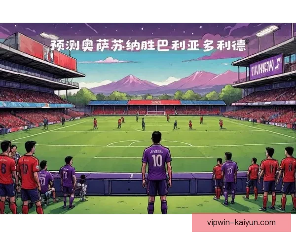 奥萨苏纳球队结构分析：球队阵容与战术部署的趋势提升